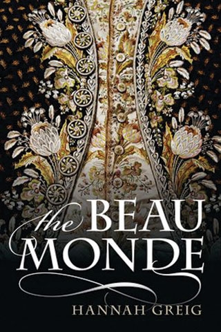 The Beau Monde Fashionable Society in Georgian London by Hannah